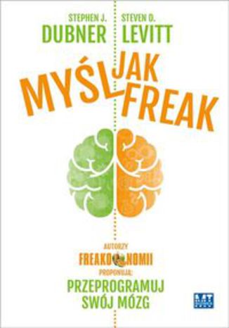 Okładka książki/ebooka Myśl jak FREAK! Autorzy Freakonomii proponują: przeprogramuj swój mózg
