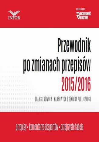 Okładka książki/ebooka Przewodnik po zmianach przepisów 2015/2016 dla księgowych i kadrowych w jsfp