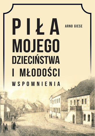 Okładka książki/ebooka Piła mojego dzieciństwa i młodości. Wspomnienia