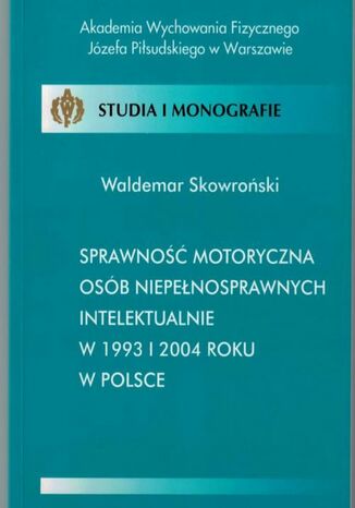 Okładka książki/ebooka Sprawność motoryczna osób niepełnosprawnych intelektualnie w 1993 i 2004 roku w Polsce