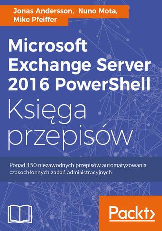 Okładka książki/ebooka Microsoft Exchange Server 2016 PowerShell Księga przepisów. Niezawodne przepisy automatyzowania czasochłonnych zadań administracyjnych