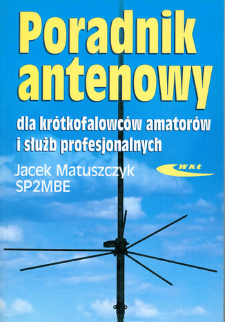 Poradnik antenowy dla krótkofalowców amatorów i służb profesjonalnych, wyd. 2 / 2002