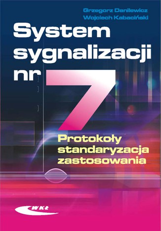 System sygnalizacji nr 7. Protokoły, standaryzacja, zastosowania, wyd. 1 / 2005
