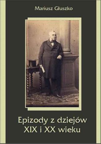 Okładka książki/ebooka Epizody z dziejów XIX i XX wieku