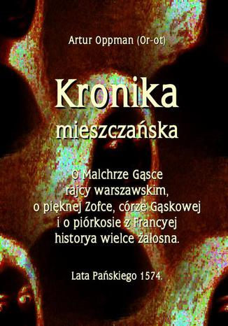Okładka książki/ebooka Kronika mieszczańska. O Malchrze Gąsce rajcy warszawskim, o pięknej Zofce, córze Gąskowej...