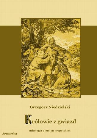 Okładka książki/ebooka Królowie z gwiazd. Mitologia plemion prapolskich
