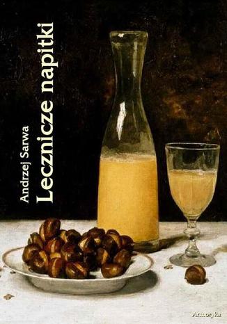 Okładka książki/ebooka Lecznicze napitki - miody, kwasy, piwa, napoje ziołowe... 250 przepisów
