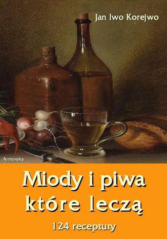 Okładka książki/ebooka Miody i piwa, które leczą. 124 receptury