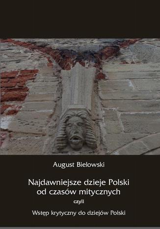 Okładka książki/ebooka Najdawniejsze dzieje Polski od czasów mitycznych, czyli wstęp krytyczny do dziejów Polski