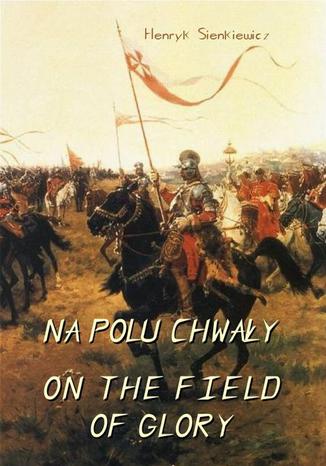Okładka książki/ebooka Na polu chwały. Powieść historyczna z czasów króla Jana Sobieskiego