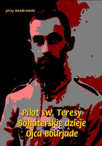 Okładka książki/ebooka Pilot św. Teresy. Bohaterskie dzieje Ojca Bourjade