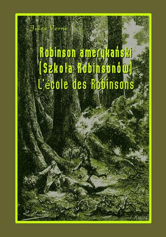 Okładka książki/ebooka Robinson amerykański. Szkoła Robinsonów. LÉcole des Robinsons