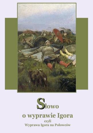 Okładka książki/ebooka Słowo o wyprawie Igora czyli wyprawa Igora na Połowców dwa przekłady Augusta Bielowskiego wierszem i Andrzeja Sarwy prozą