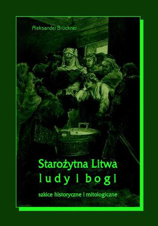 Okładka książki/ebooka Starożytna Litwa. Ludy i bogi. Szkice historyczne i mitologiczne