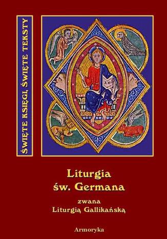 Okładka książki/ebooka Święta i boska liturgia błogosławionego ojca naszego Germana, biskupa Paryskiego zwana też Gallikańską liturgią świętą