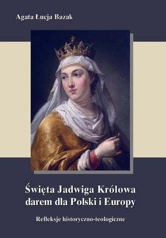 Okładka książki/ebooka Święta Jadwiga Królowa darem dla Polski i Europy