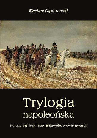 Okładka książki/ebooka Trylogia napoleońska: Huragan - Rok 1809 - Szwoleżerowie gwardii