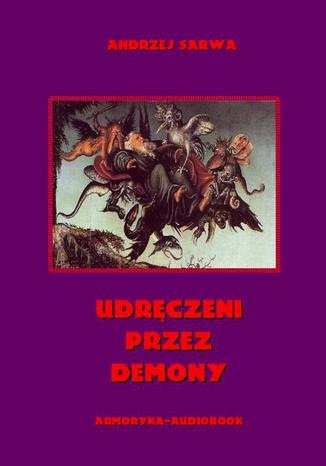 Okładka książki/ebooka Udręczeni przez demony. Opowieści o szatańskim zniewoleniu