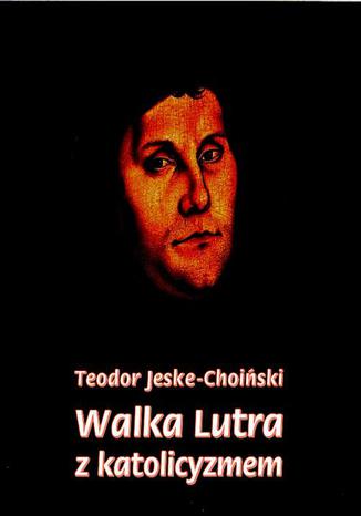 Okładka książki/ebooka Walka Lutra z katolicyzmem