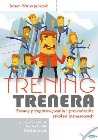 Trening trenera. Zasady przygotowywania i prowadzenia szkoleń biznesowych