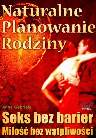 Okładka:Naturalne planowanie rodziny. Seks bez barier. Miłość bez wątpliwości 