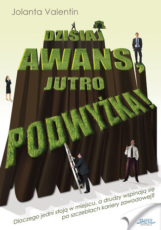 Okładka:Dzisiaj awans, jutro podwyżka!. Dlaczego jedni stoją w miejscu, a drudzy wspinają się po szczeblach kariery zawodowej? 