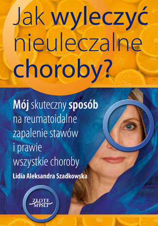 Jak wyleczyć nieuleczalne choroby Lidia Aleksandra Szadkowska - okładka ebooka