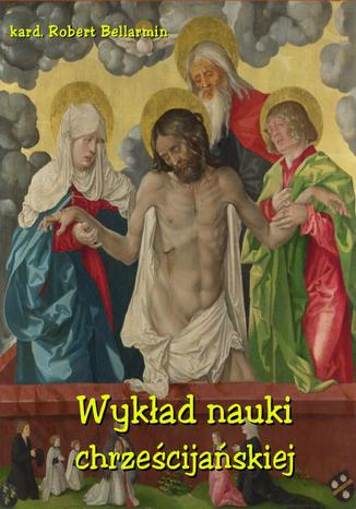 Okładka książki/ebooka Wykład nauki chrześcijańskiej ułożony z rozkazu Klemensa VIII Papieża