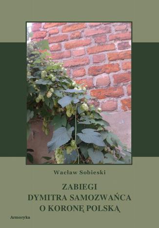 Okładka książki/ebooka Zabiegi Dymitra Samozwańca o koronę polską