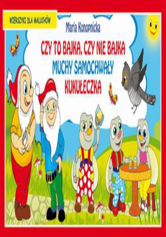 Czy to bajka, czy nie bajka. Muchy samochway. Kukueczka. Wierszyki dla maluchw Maria Konopnicka - okadka audiobooks CD