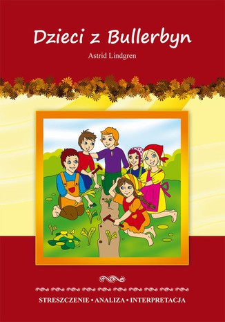 Okładka:Dzieci z Bullerbyn Astrid Lindgren. Streszczenie. Analiza. Interpretacja 