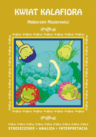 Okładka:Kwiat kalafiora Małgorzaty Musierowicz. Streszczenie, analiza, interpretacja 