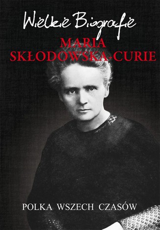 Okładka:Maria Skłodowska-Curie. Polka wszech czasów. Wielkie Biografie 
