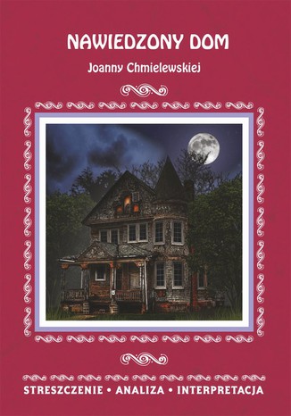 Okładka:Nawiedzony dom Joanny Chmielewskiej. Streszczenie, analiza, interpretacja 