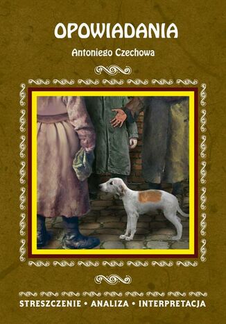 Okładka książki/ebooka Opowiadania Antoniego Czechowa. Streszczenie. Analiza. Interpretacja