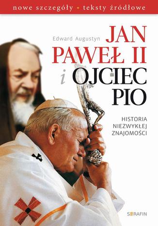Okładka książki/ebooka Jan Paweł II i Ojciec Pio Historia niezwykłej znajomości nowe szczegóły, teksty źródłowe
