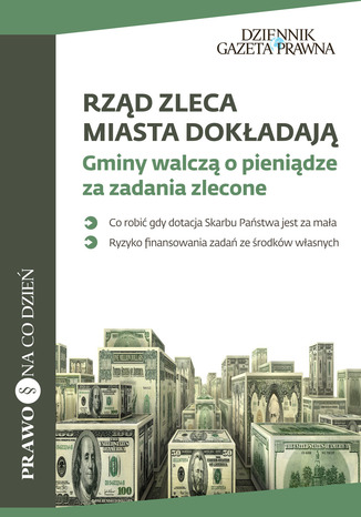 Okładka:Rząd zleca, miasta dokładają Gminy walczą o pieniądze za zadania zlecone 