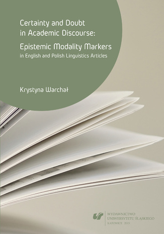 Okładka książki Certainty and doubt in academic discourse: Epistemic modality markers in English and Polish linguistics articles