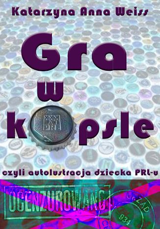 Okładka:Gra w kapsle, czyli autolustracja dziecka PRL-u 