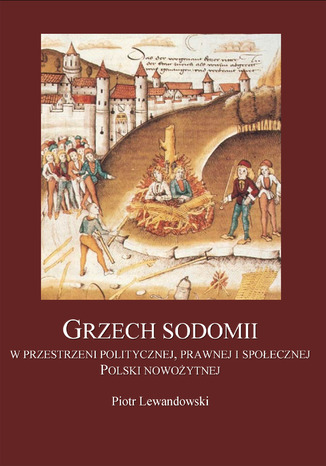 Okładka:Grzech Sodomii w przestrzeni politycznej, prawnej i społecznej Polski nowożytnej 