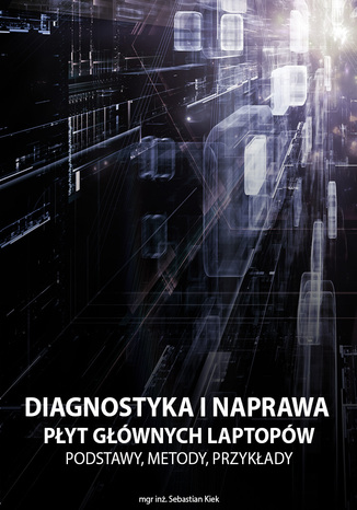 Diagnostyka i naprawa płyt głównych laptopów Sebastian Kiek - okładka książki