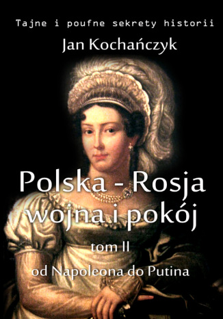Okładka:Polska-Rosja: wojna i pokój. Tom 2. Od Napoleona do Putina 