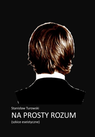 Na prosty rozum. Szkice eseistyczne