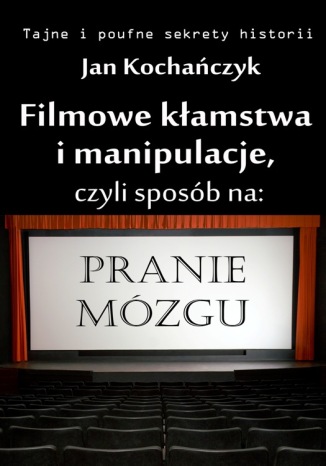 Filmowe kamstwa i manipulacje, czyli sposb na pranie mzgu Jan Kochaczyk - okadka ebooka
