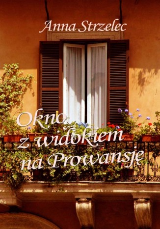 Okno z widokiem na Prowansj Anna Strzelec - okadka ebooka