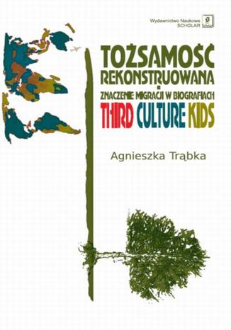 Tosamo rekonstruowana. Znaczenie migracji w biografiach. Third Culture Kids Agnieszka Trbka - okadka audiobooka MP3