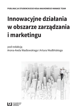 Innowacyjne działania w obszarze zarządzania i marketingu Aron-Axel Wadlewski, Artur Modliński - okładka książki