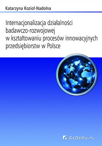 Okładka książki/ebooka Internacjonalizacja działalności badawczo-rozwojowej w kształtowaniu procesów innowacyjnych przedsiębiorstw w Polsce. Rozdział 4. Współpraca organizacji w globalnej sieci badawczej jako determinanta aktywności innowacyjnej przedsiębiorstw