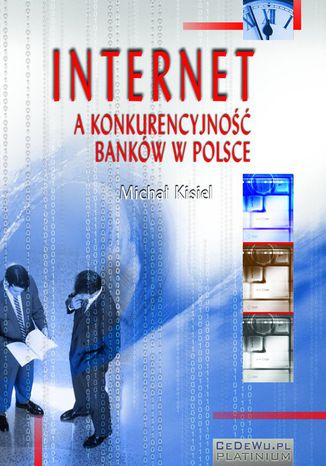 Okładka książki/ebooka Internet a konkurencyjność banków w Polsce (wyd. II). Rozdział 3. Zewnętrzne uwarunkowania implementacji orientacji internetowej w Polsce - szanse i zagrożenia