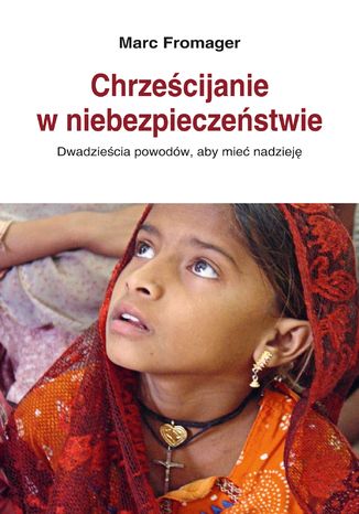 Chrześcijanie w niebezpieczeństwie. Dwadzieścia powodów, aby mieć nadzieję